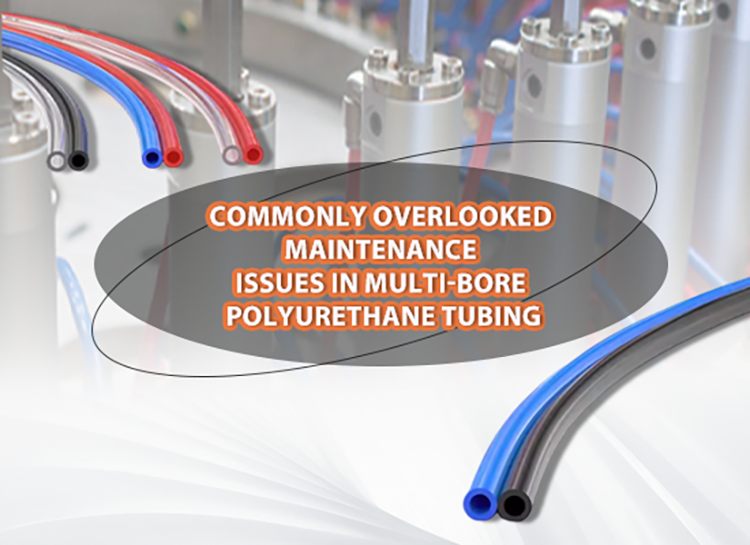 Commonly Overlooked Maintenance Issues in Multi-Bore Polyurethane Tubing