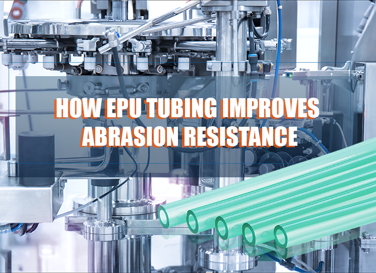 How EPU Tubing Improves Abrasion Resistance How EPU Tubing Improves Abrasion Resistance