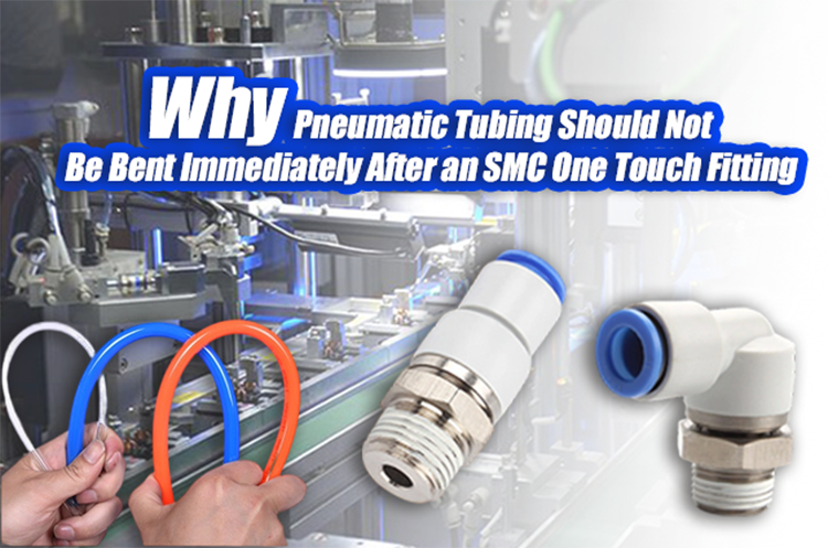 Why Pneumatic Tubing Should Not Be Bent Immediately After an SMC One Touch Fitting