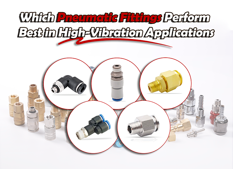 Which Pneumatic Fittings Perform Best in High-Vibration Applications