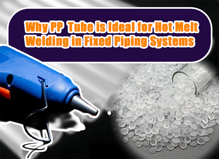 Why PP Polypropylene Tube is Ideal for Hot Melt Welding in Fixed Piping Systems
