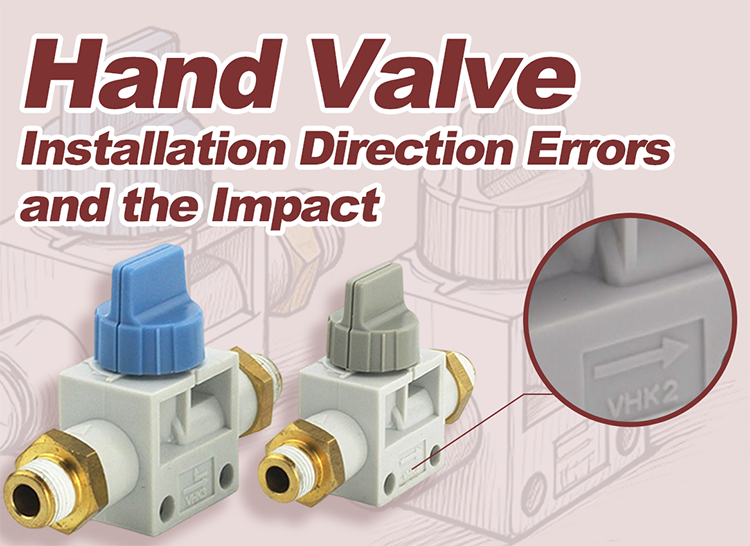Hand Valve Installation Direction Errors and Their Impact on Pneumatic Systems