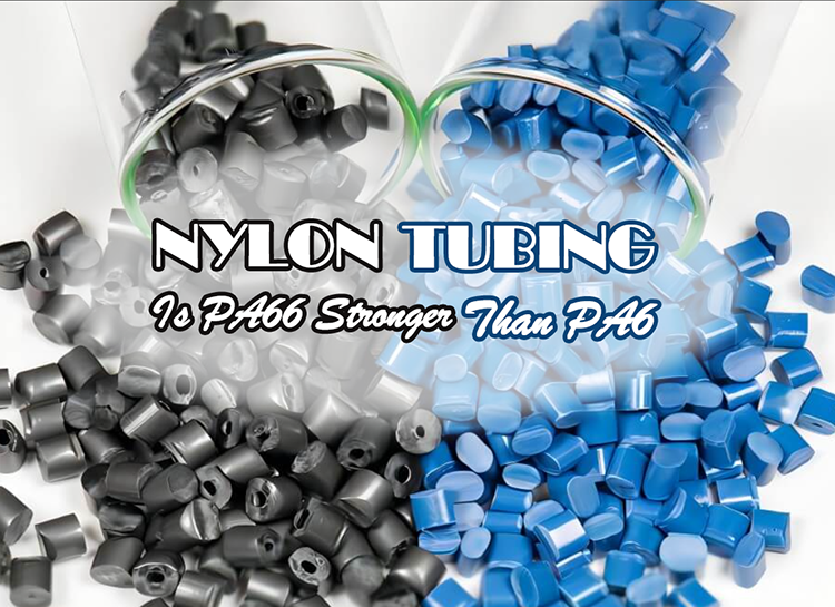 Nylon Tubing Materials: Is PA66 Stronger Than PA6