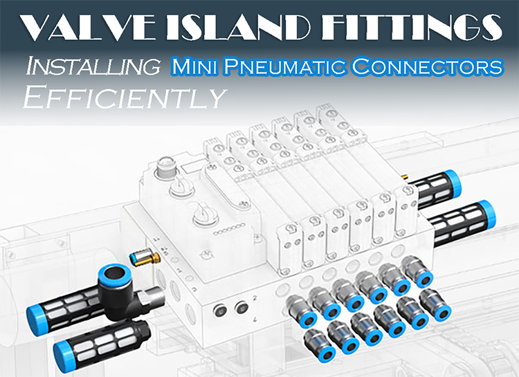Valve Island Fittings: Installing Mini Pneumatic Connectors Efficiently