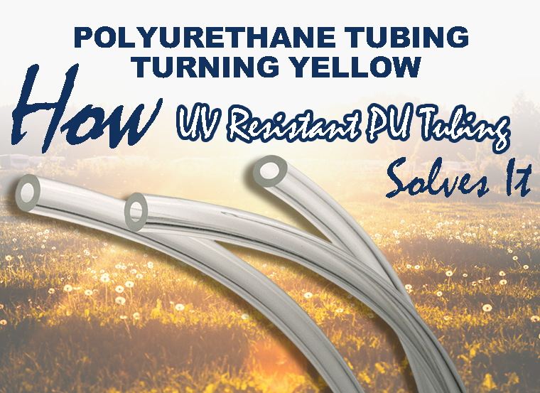 Polyurethane Tubing Turning Yellow? How UV Resistant Polyurethane Tubing Solves It