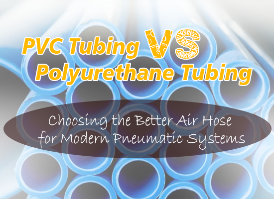 PVC Tubing vs Polyurethane Tubing: Choosing the Better Air Hose for Modern Pneumatic Systems PVC Tubing vs Polyurethane Tubing: Choosing the Better Air Hose for Modern Pneumatic Systems