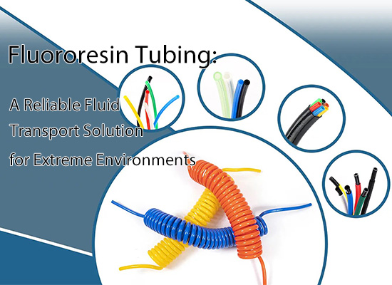 Fluororesin Tubing: A Reliable Fluid Transport Solution for Extreme Environments