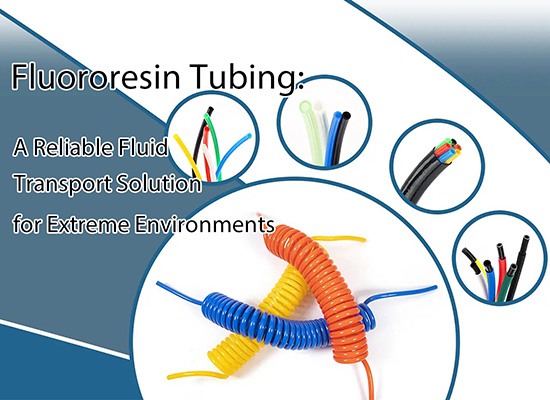Fluororesin Tubing: A Reliable Fluid Transport Solution for Extreme Environments