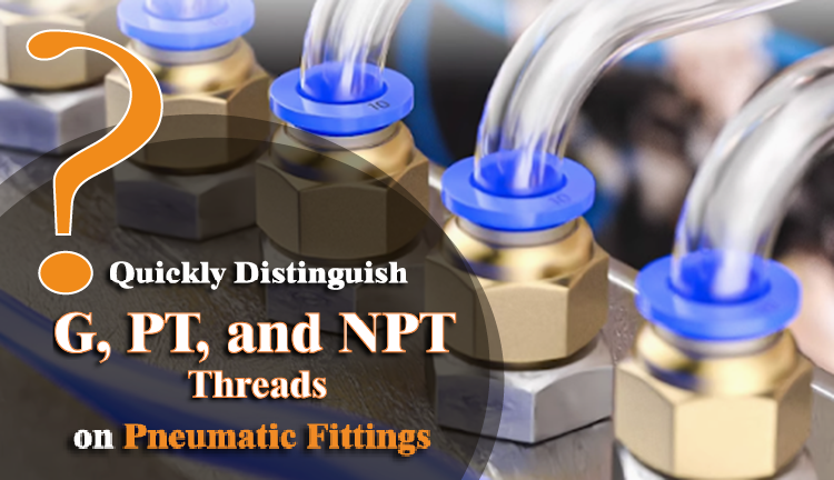 How to Quickly Distinguish G, PT, and NPT Threads on Pneumatic Fittings