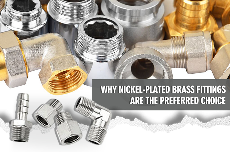 Why Nickel-Plated Brass Fittings Are the Preferred Choice