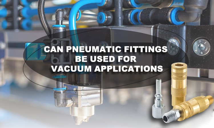 Can Pneumatic Fittings Be Used for Vacuum Applications
