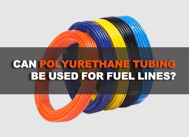Can polyurethane tubing be used for fuel lines?
