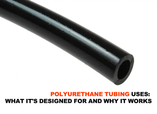 Polyurethane Tubing Uses: What It's Designed for and Why It Works