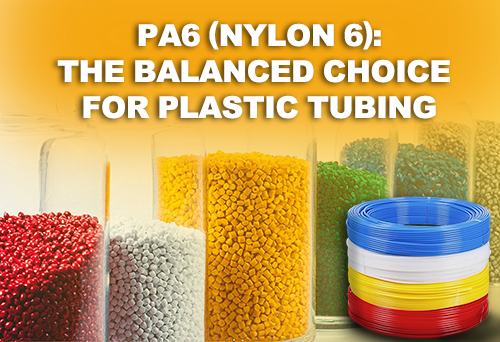 PA6 (Nylon 6): The Balanced Choice for Plastic Tubing and Air Tubing