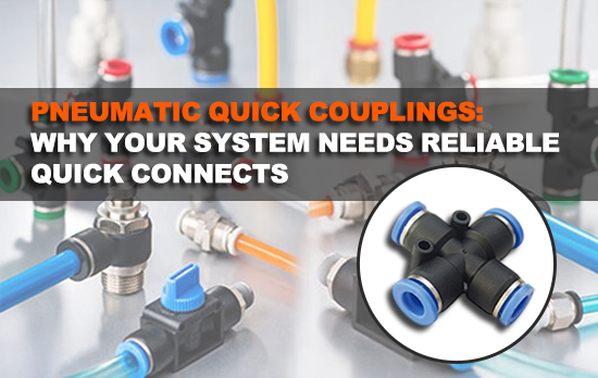 Pneumatic Quick Couplings: Why Your System Needs Reliable Quick Connects