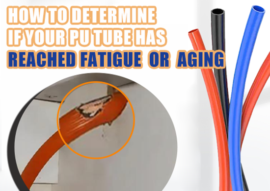 How to Determine If Your PU Tube Has Reached Fatigue or Aging