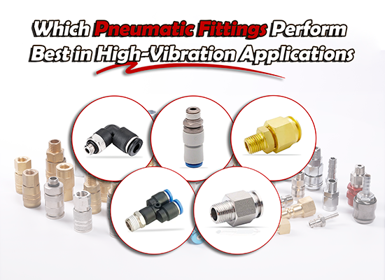Which Pneumatic Fittings Perform Best in High-Vibration Applications