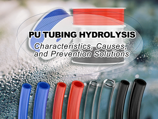 PU Tubing Hydrolysis: Characteristics, Causes, and Prevention Solutions