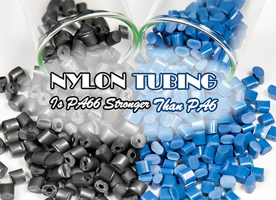 Nylon Tubing Materials: Is PA66 Stronger Than PA6